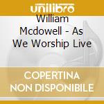 William Mcdowell - As We Worship Live cd