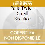 Paris Twila - Small Sacrifice cd musicale di Paris Twila