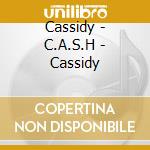 Cassidy - C.A.S.H - Cassidy cd musicale di Cassidy