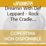 Dreamin With Def Leppard - Rock The Cradle Lullabies cd musicale di Dreamin With Def Leppard