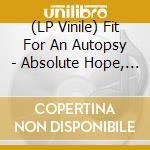 (LP Vinile) Fit For An Autopsy - Absolute Hope, Absolute Hell lp vinile di Fit For An Autopsy