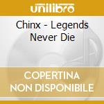 Chinx - Legends Never Die cd musicale di Chinx