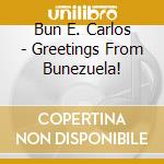 Bun E. Carlos - Greetings From Bunezuela! cd musicale di Bun E Carlos