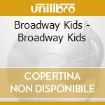 Broadway Kids - Broadway Kids cd musicale di Broadway Kids