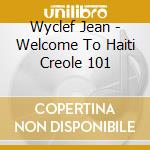 Wyclef Jean - Welcome To Haiti Creole 101 cd musicale di Wyclef Jean