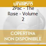 2Pac - The Rose - Volume 2 cd musicale di TUPAC SHAKUR