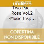 Two Pac - Rose Vol.2 -Music Insp... cd musicale di Two Pac