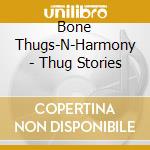 Bone Thugs-N-Harmony - Thug Stories cd musicale di Bone thugs n'harmony