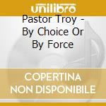 Pastor Troy - By Choice Or By Force cd