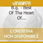 B.g. - Best Of Tha Heart Of... cd musicale di B.g.