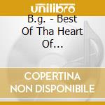 B.g. - Best Of Tha Heart Of... cd