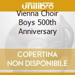 Vienna Choir Boys 500th Anniversary cd