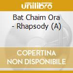 Bat Chaim Ora - Rhapsody (A) cd musicale di Bat Chaim Ora