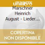 Marschner Heinrich August - Lieder E Ballate cd musicale di Marschner Heinrich August