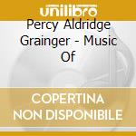 Percy Aldridge Grainger - Music Of cd