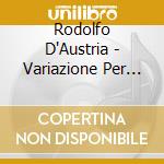 Rodolfo D'Austria - Variazione Per Violino E Piano cd musicale di Rodolfo D'Austria