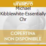 Michael Kibblewhite-Essentially Chr cd