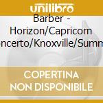 Barber - Horizon/Capricorn Concerto/Knoxville/Summer cd