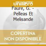 Faure, G. - Pelleas Et Melisande cd