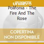Polifonia - The Fire And The Rose cd musicale di Polifonia