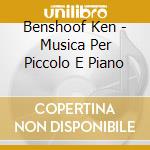 Benshoof Ken - Musica Per Piccolo E Piano cd musicale di Benshoof Ken