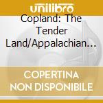 Copland: The Tender Land/Appalachian Spring Suites - Copland: The Tender Land/Appalachian Spring Suites cd musicale