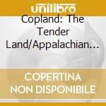 Copland: The Tender Land/Appalachian Spring Suites - Copland: The Tender Land/Appalachian Spring Suites cd