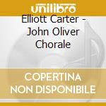 Elliott Carter - John Oliver Chorale cd