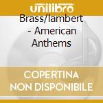 Brass/lambert - American Anthems cd musicale di Brass/lambert