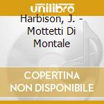 Harbison, J. - Mottetti Di Montale cd