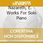 Nazareth, E. - Works For Solo Piano cd musicale di Nazareth, E.