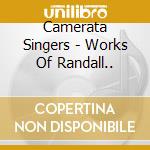 Camerata Singers - Works Of Randall.. cd musicale di Camerata Singers