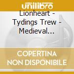 Lionheart - Tydings Trew - Medieval English Carols & Motets cd musicale di Lionheart