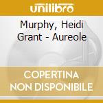 Murphy, Heidi Grant - Aureole cd