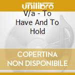 V/a - To Have And To Hold cd