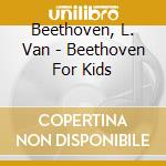Beethoven, L. Van - Beethoven For Kids cd