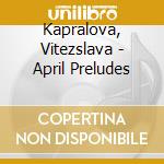 Kapralova, Vitezslava - April Preludes cd