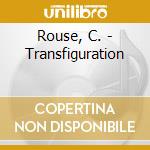 Rouse, C. - Transfiguration cd musicale di Rouse, C.
