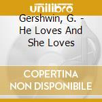 Gershwin, G. - He Loves And She Loves cd