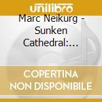 Marc Neikurg - Sunken Cathedral: Classics For Kids cd musicale di Marc Neikurg