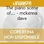 The piano scene of... - mckenna dave cd musicale di Dave Mckenna
