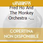 Fred Ho And The Monkey Orchestra - Monkey:Part Two cd musicale di Fred Ho And The Monkey Orchestra