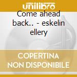 Come ahead back.. - eskelin ellery cd
