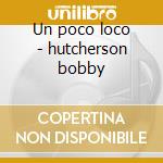 Un poco loco - hutcherson bobby cd
