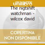 The nigtshift watchman - wilcox david cd musicale di David Wilcox