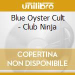 Blue Oyster Cult - Club Ninja cd