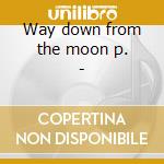 Way down from the moon p. - cd