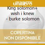 King solomon+ wish i knew - burke solomon cd musicale di Solomon Burke