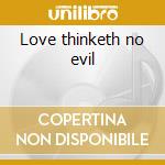 Love thinketh no evil cd
