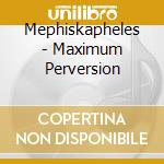 Mephiskapheles - Maximum Perversion cd musicale di Mephiskapheles